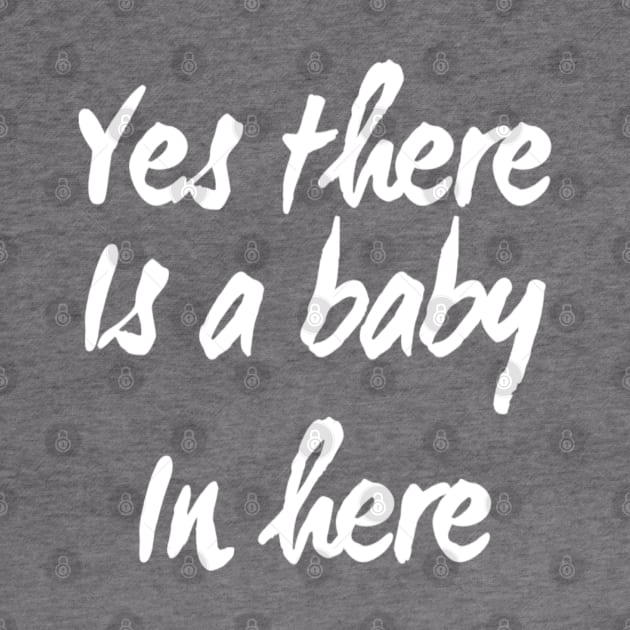 Yes There is a Baby In Here | Pregnant mom shirt for New Mother by DesignsbyZazz